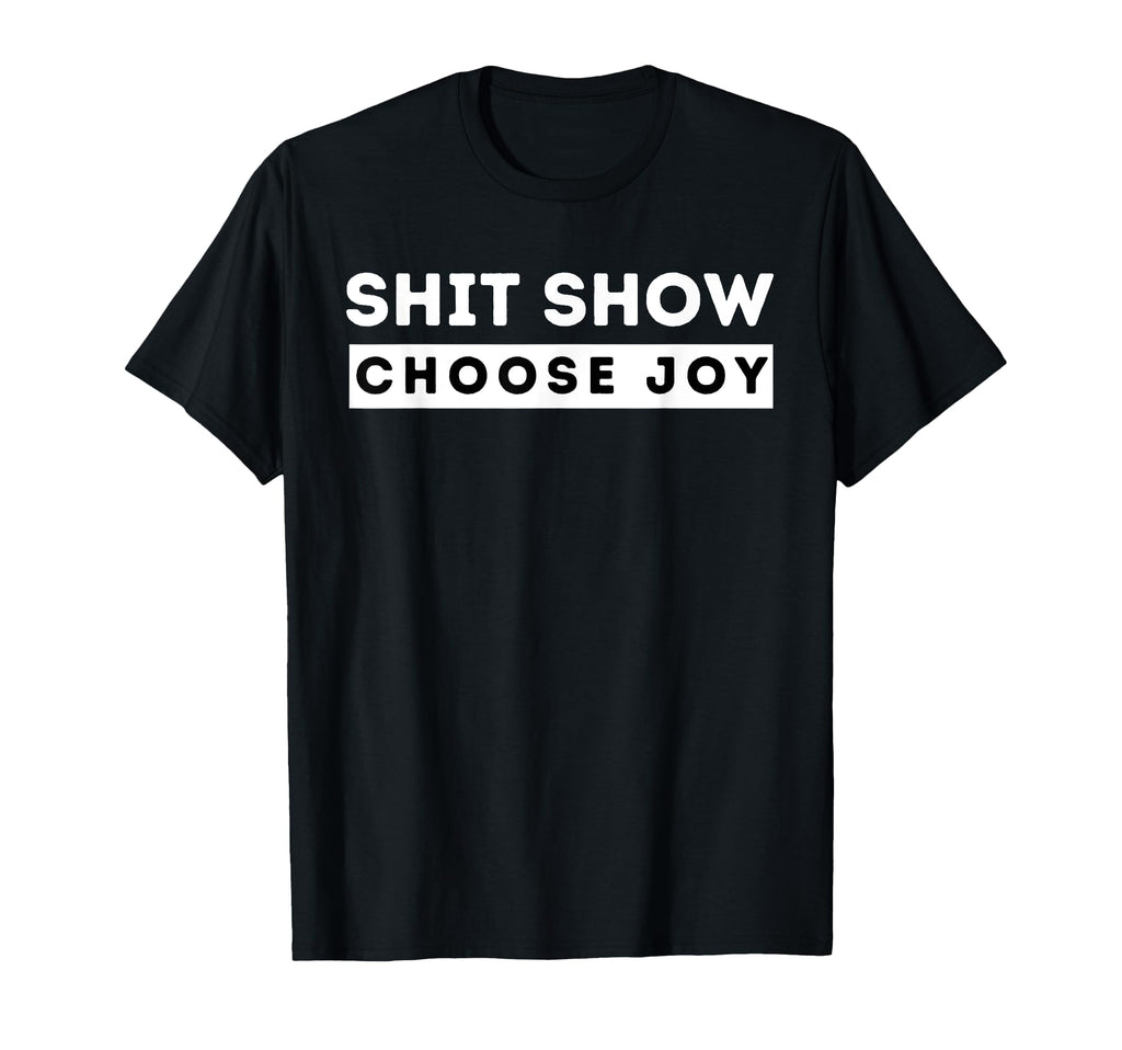 Shit Show Choose Joy Motivational T-Shirt - Custom Art Print Men Women - T-Shirt, Sweatshirt, Hoodie