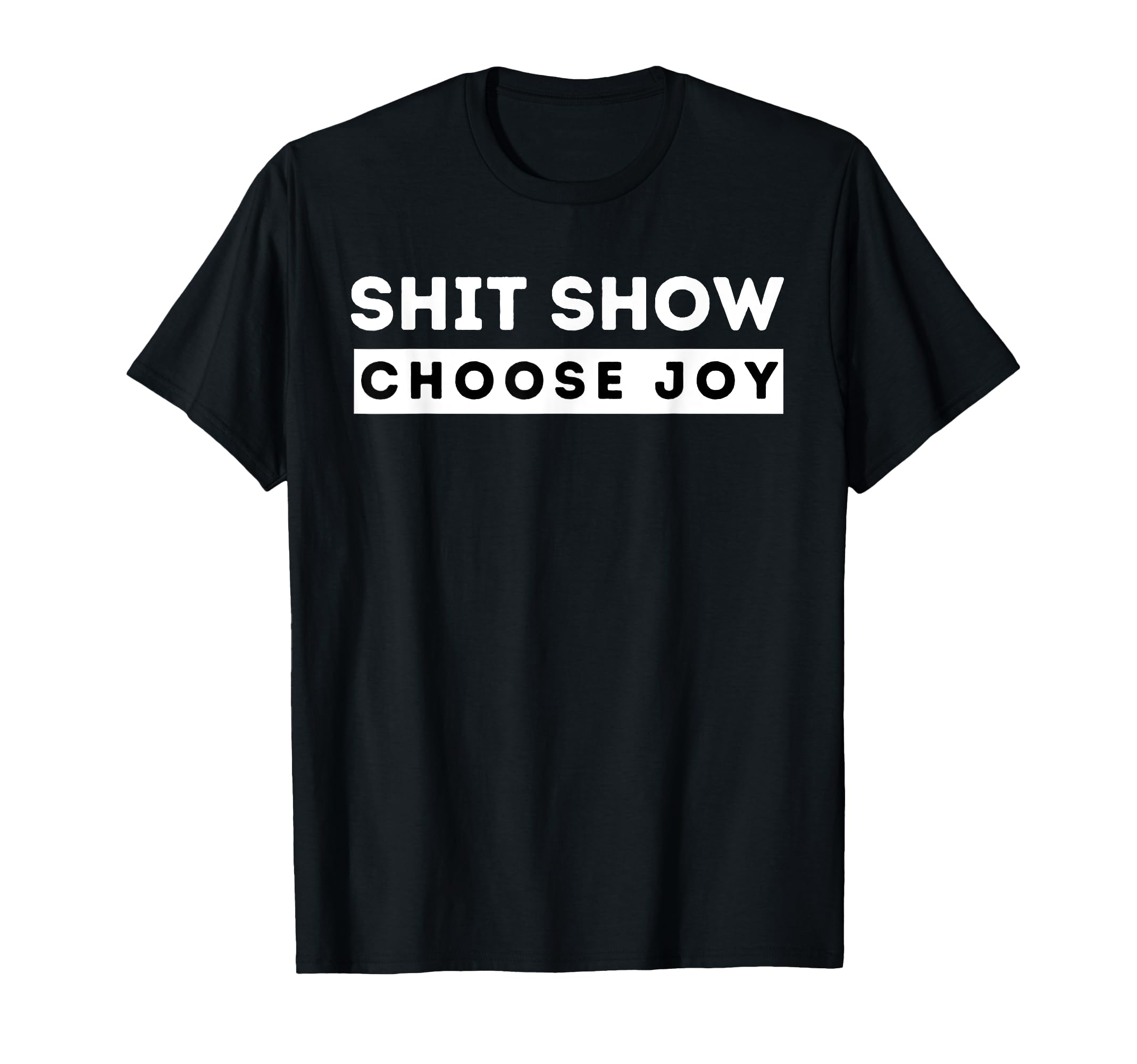 Shit Show Choose Joy Motivational T-Shirt - Custom Art Print Men Women - T-Shirt, Sweatshirt, Hoodie