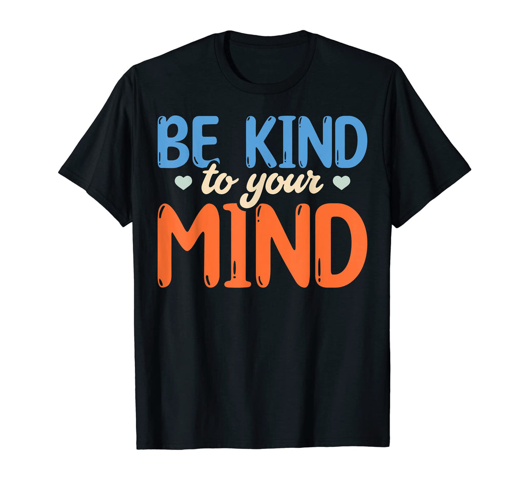 Be Kind To Your Mind Mental Awareness T-Shirt - Novelty Apparel Men Women - T-Shirt, Sweatshirt, Hoodie