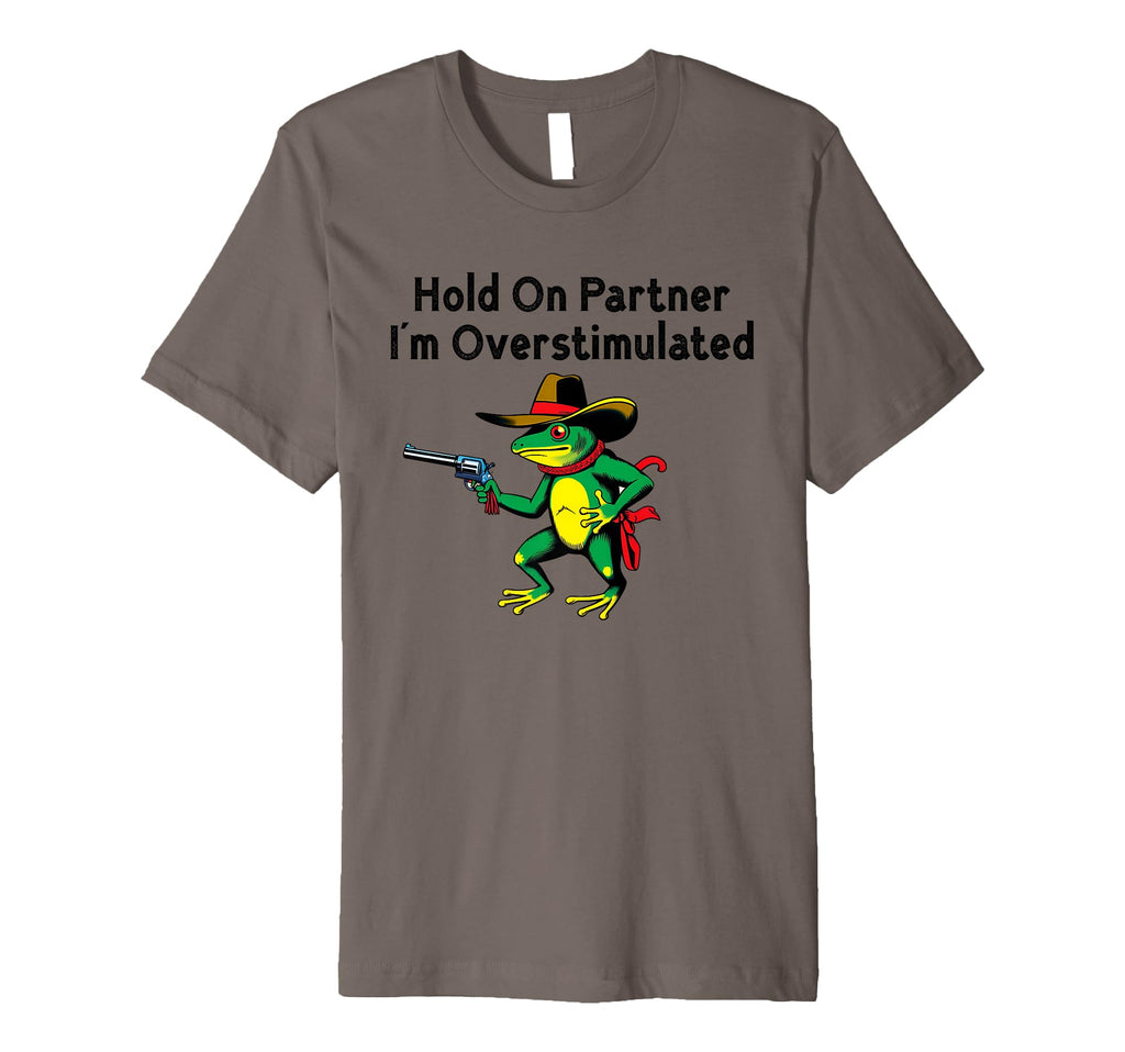 Hold Partner Im Overstimulated T-Shirt - Casual Everyday Wear Unisex - T-Shirt, Sweatshirt, Hoodie