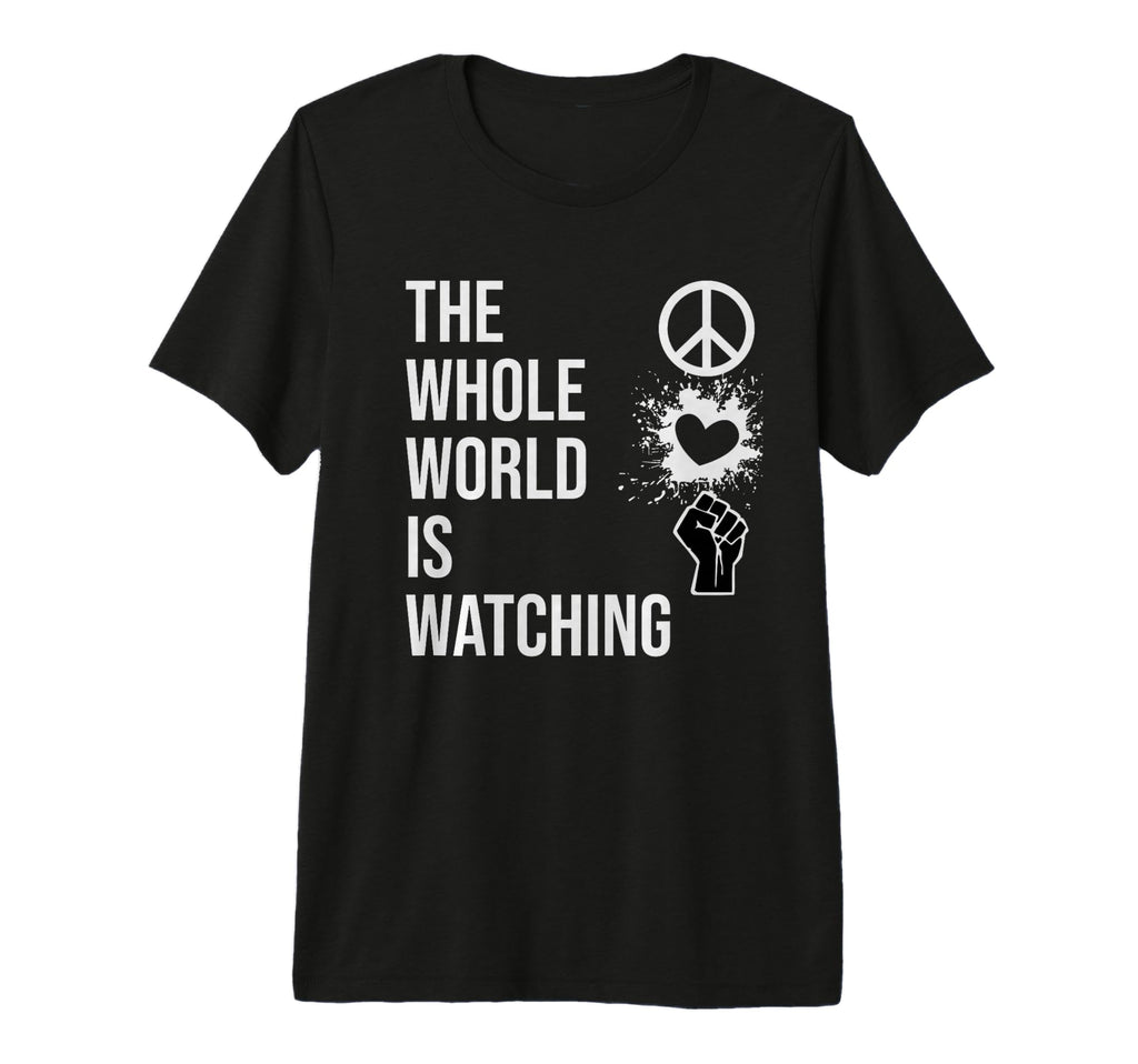 Whole World Is Watching Activist Peace T-Shirt - Novelty Apparel Men Women - T-Shirt, Sweatshirt, Hoodie