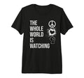 Whole World Is Watching Activist Peace T-Shirt - Novelty Apparel Men Women - T-Shirt, Sweatshirt, Hoodie