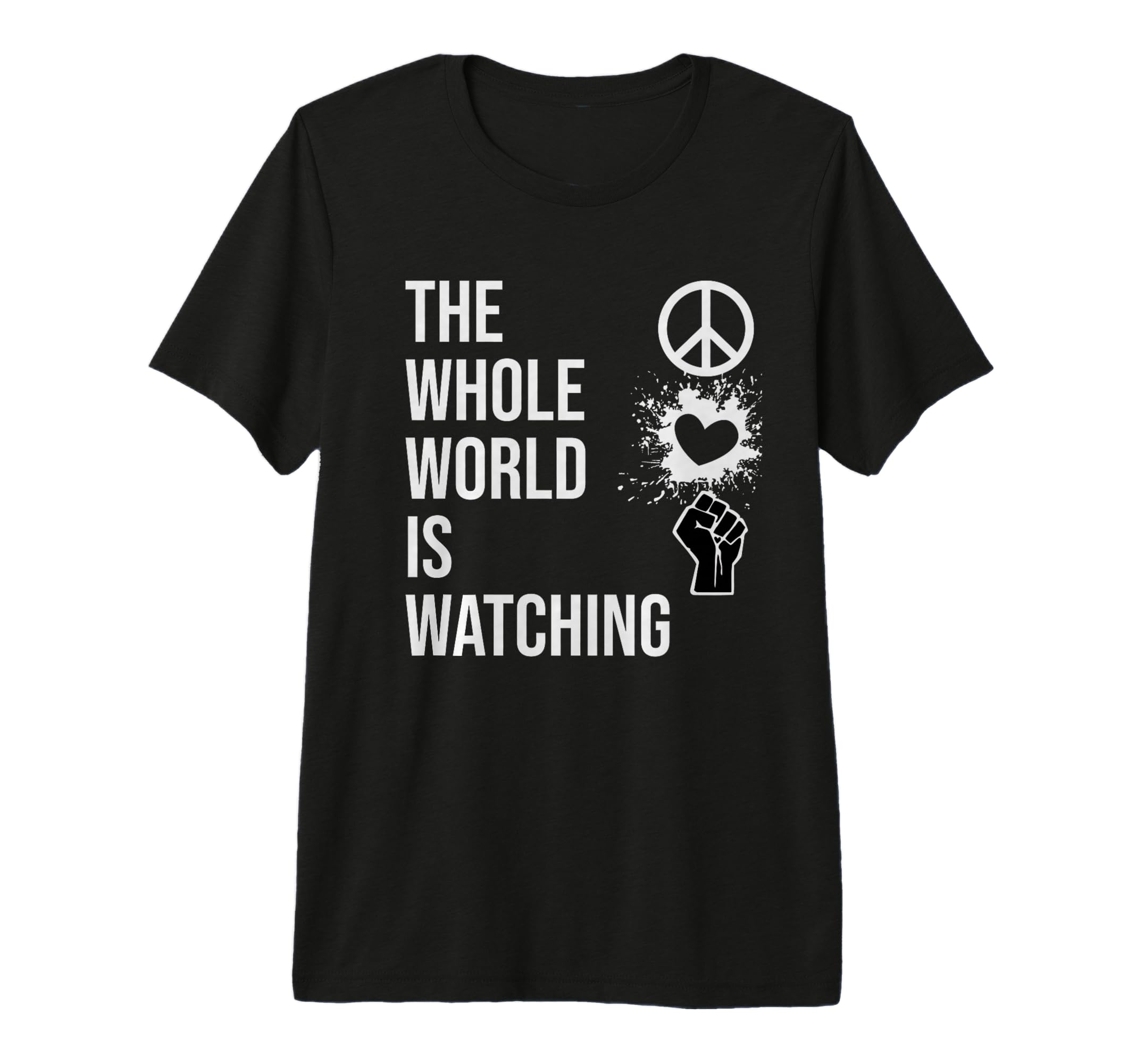 Whole World Is Watching Activist Peace T-Shirt - Novelty Apparel Men Women - T-Shirt, Sweatshirt, Hoodie