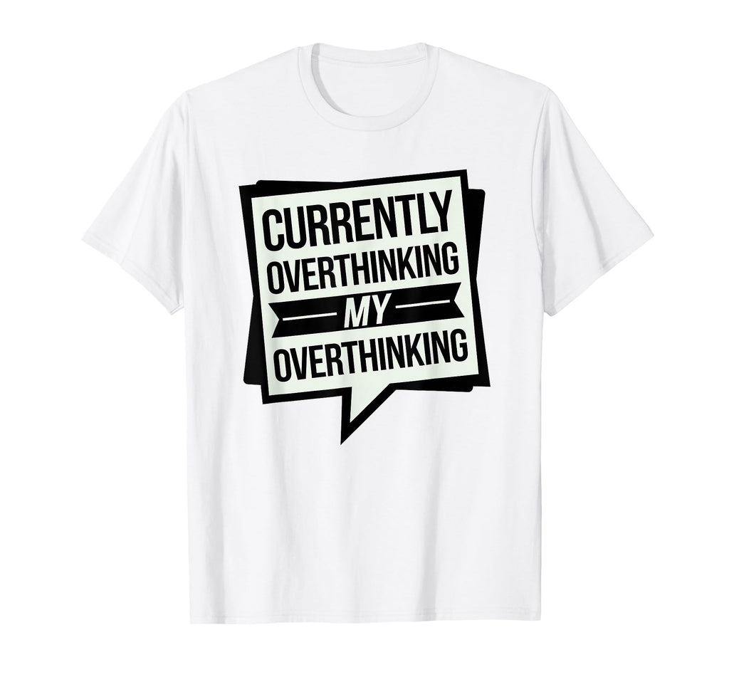 Funny Overthinker Overthinking My T-Shirt - Casual Everyday Wear Unisex - T-Shirt, Sweatshirt, Hoodie
