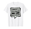 Funny Overthinker Overthinking My T-Shirt - Casual Everyday Wear Unisex - T-Shirt, Sweatshirt, Hoodie