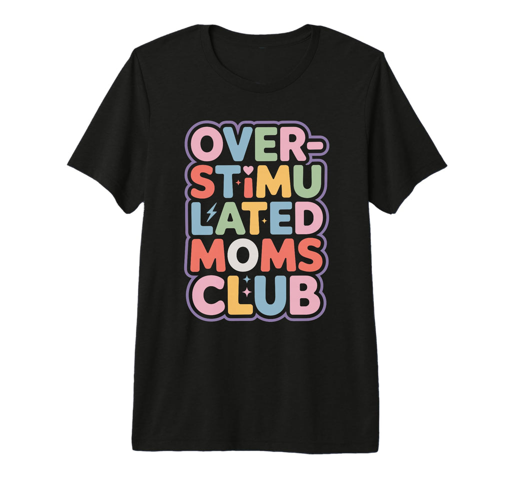 Overstimulated Moms Club Mothers Day Mom T-Shirt - Custom Art Print Unisex - T-Shirt, Sweatshirt, Hoodie
