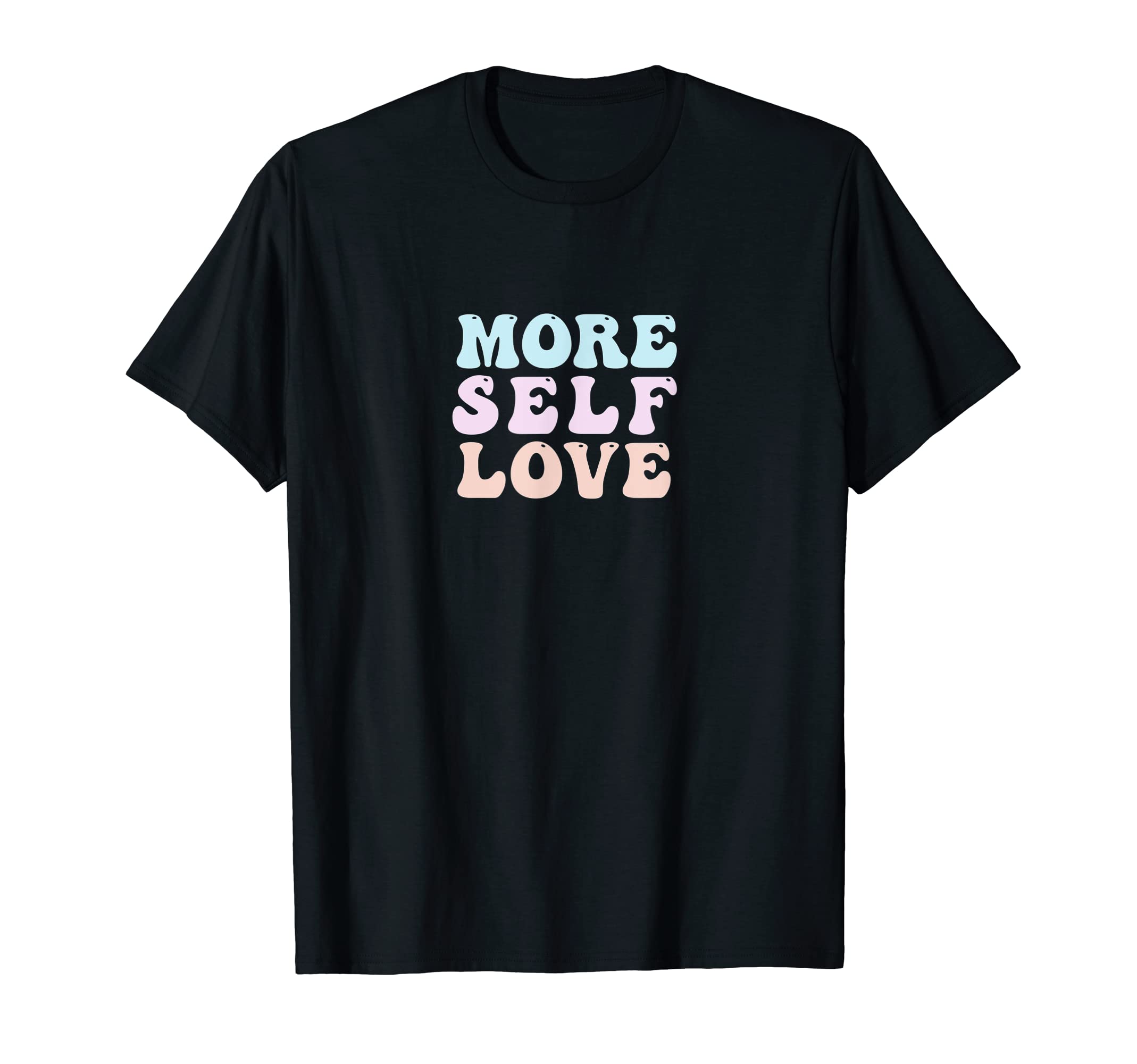 More Self Love Pastel Positive T-Shirt - Casual Everyday Wear Men Women - T-Shirt, Sweatshirt, Hoodie
