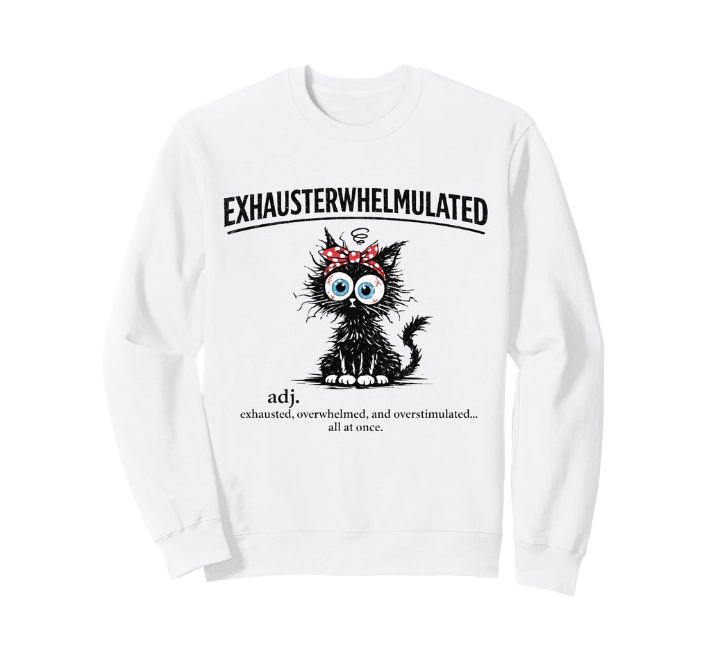 Exhausterwhelmulated Exhausted Sweatshirt - Fun Novelty Design Men Women - T-Shirt, Sweatshirt, Hoodie