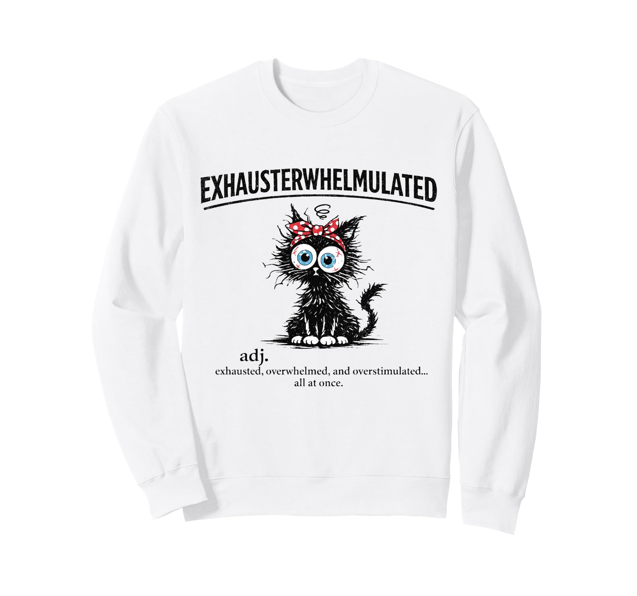 Exhausterwhelmulated Exhausted Sweatshirt - Fun Novelty Design Men Women - T-Shirt, Sweatshirt, Hoodie