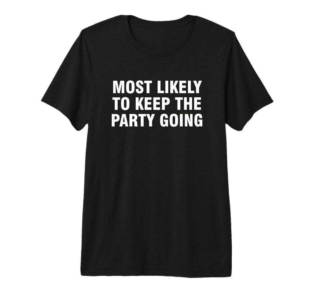 Most Likely To Keep Party Going Tri T-Shirt - Custom Art Print for Adults - T-Shirt, Sweatshirt, Hoodie