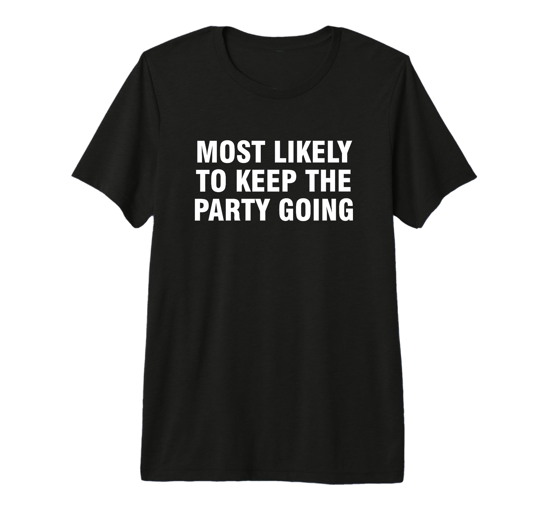 Most Likely To Keep Party Going Tri T-Shirt - Custom Art Print for Adults - T-Shirt, Sweatshirt, Hoodie