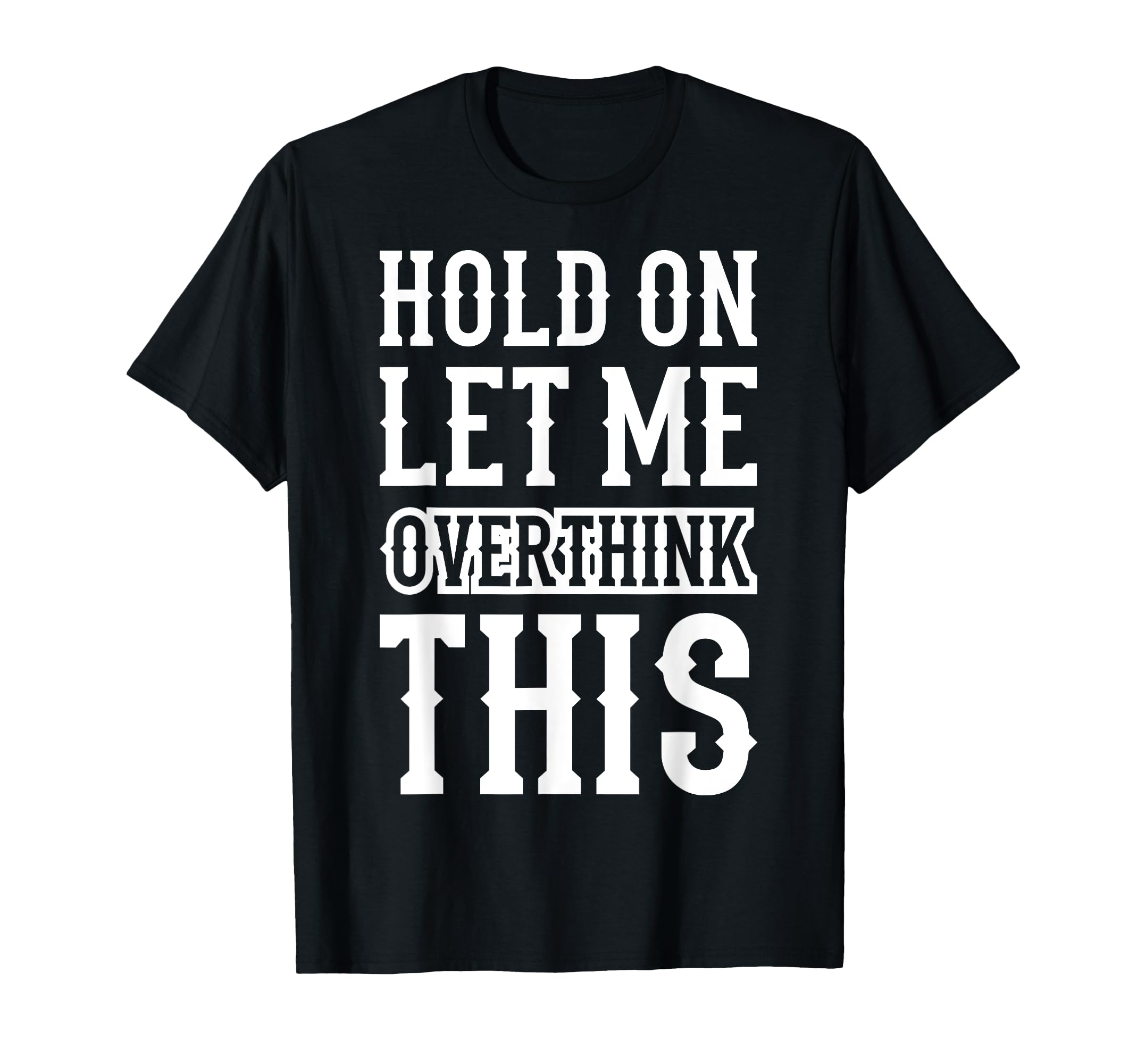 Hold Let Me Overthink This Funny T-Shirt - Minimalist Print Men Women - T-Shirt, Sweatshirt, Hoodie