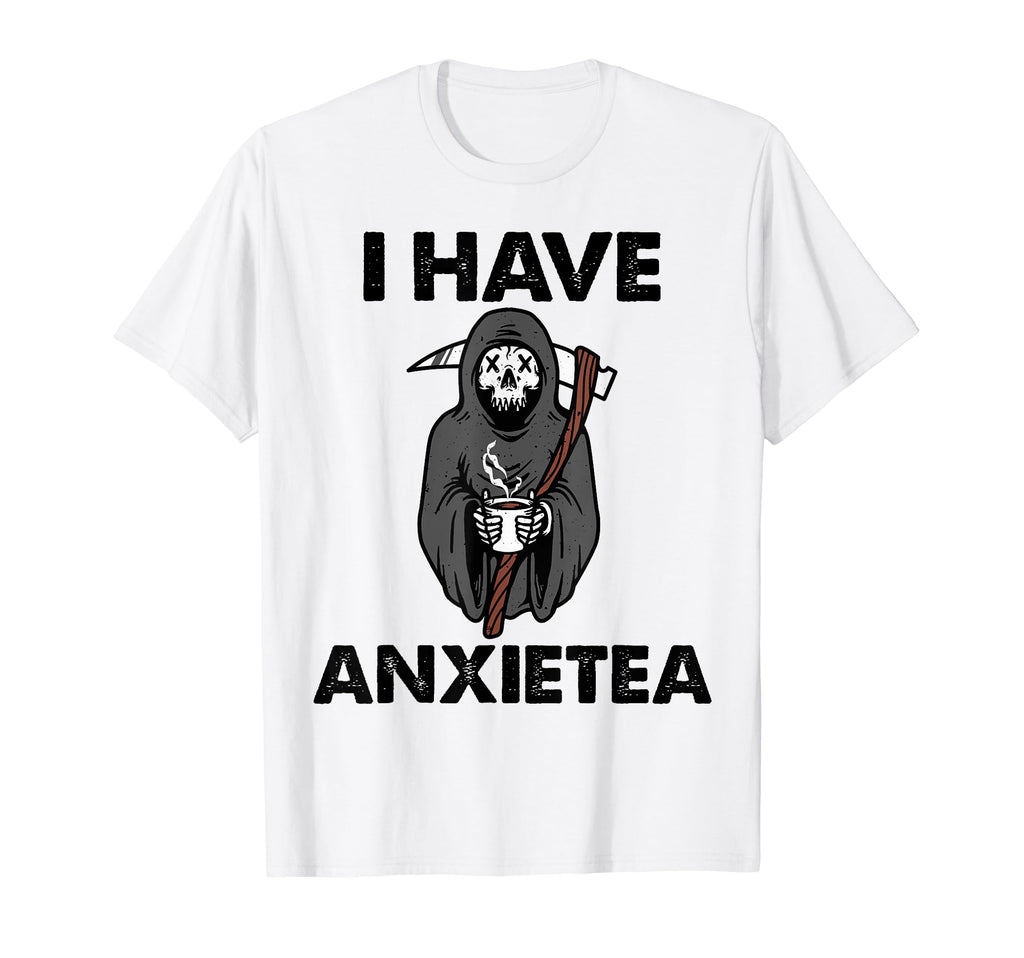 I Have Anxietea Tea Lover Mental T-Shirt - Minimalist Print Men Women - T-Shirt, Sweatshirt, Hoodie
