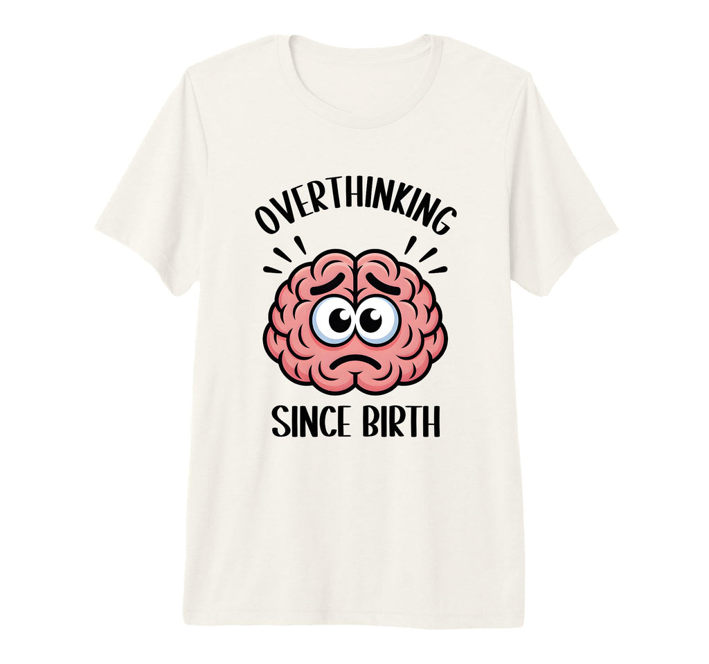 Overthinking Since Birth Brain Funny T-Shirt - Fun Novelty Design Unisex - T-Shirt, Sweatshirt, Hoodie