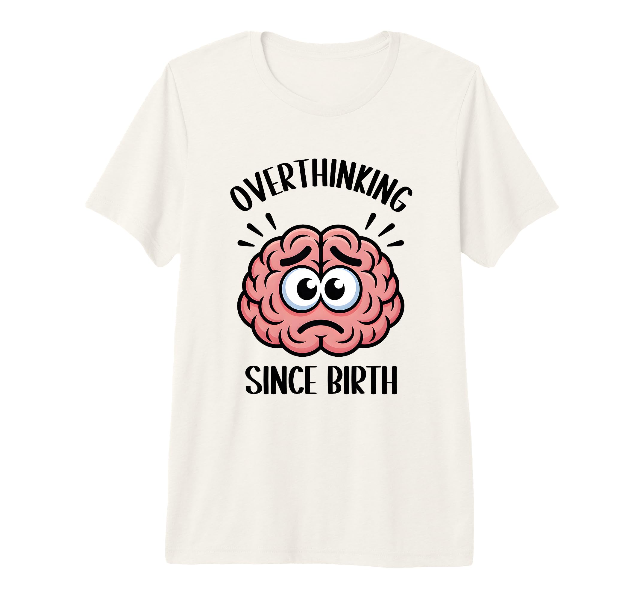 Overthinking Since Birth Brain Funny T-Shirt - Fun Novelty Design Unisex - T-Shirt, Sweatshirt, Hoodie