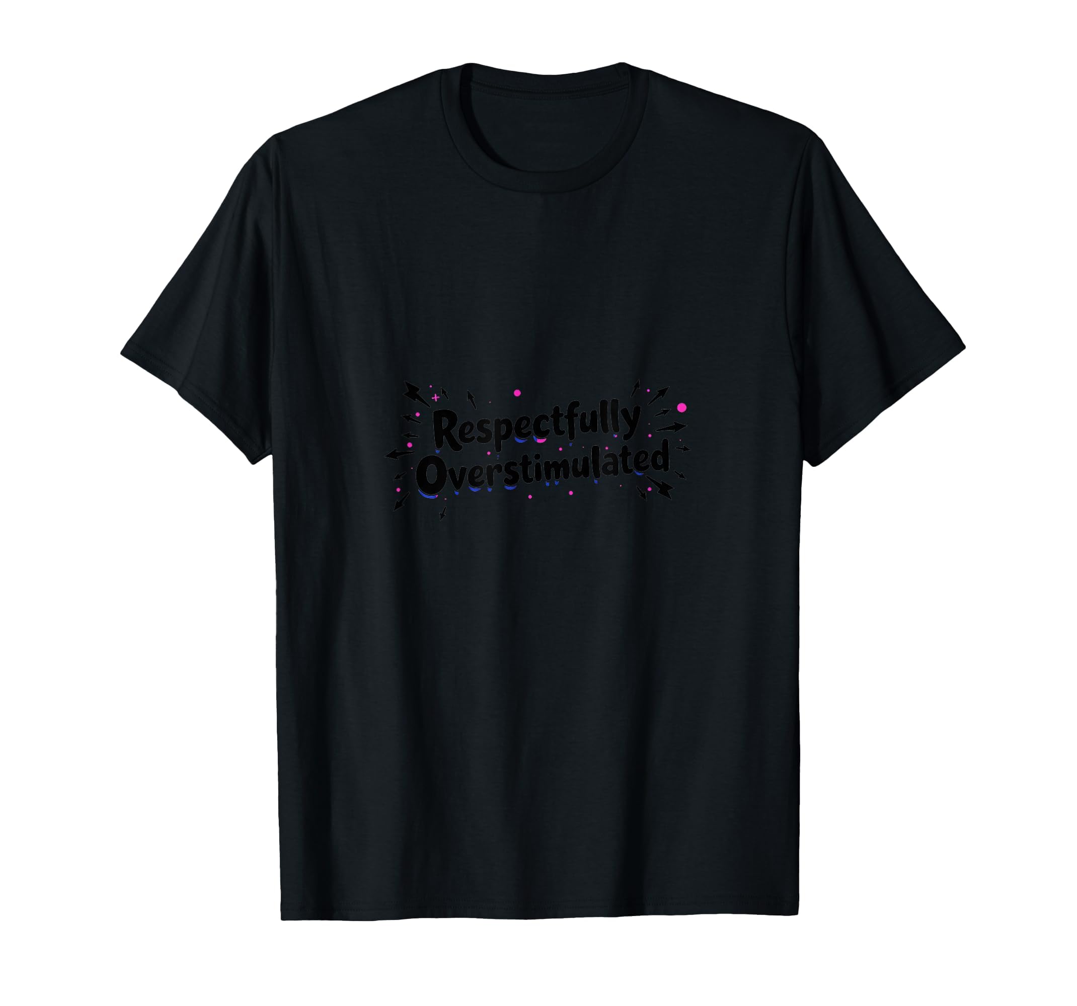 Respectfully Overstimulated Black T-Shirt - Trendy Graphic for Adults - T-Shirt, Sweatshirt, Hoodie