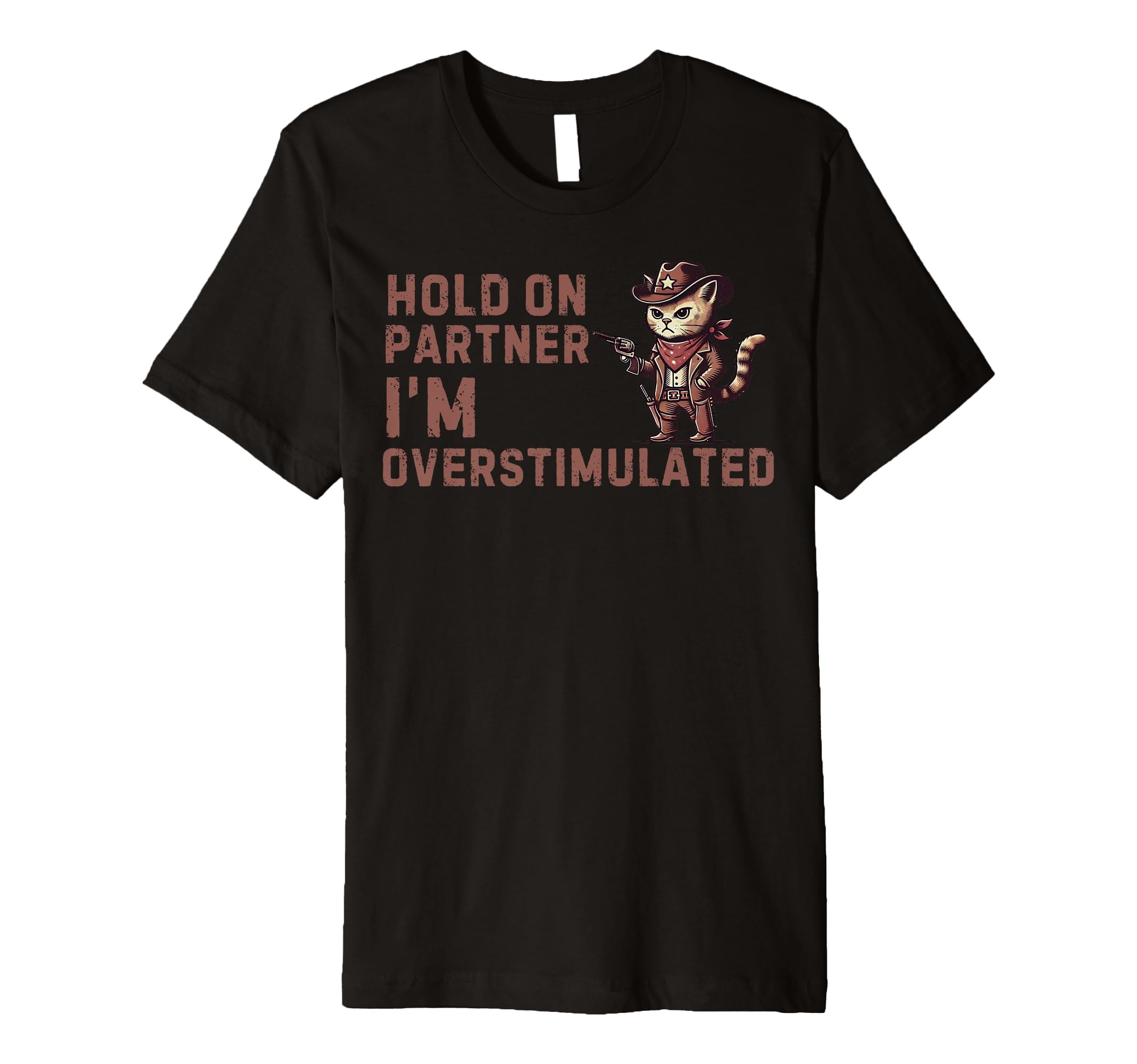 Hold Partner Im Overstimulated Funny Cowboy T-Shirt - Graphic Print Unisex - T-Shirt, Sweatshirt, Hoodie
