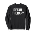 Retail Therapy Sarcastic Text Sweatshirt - Streetwear Style Unisex - T-Shirt, Sweatshirt, Hoodie