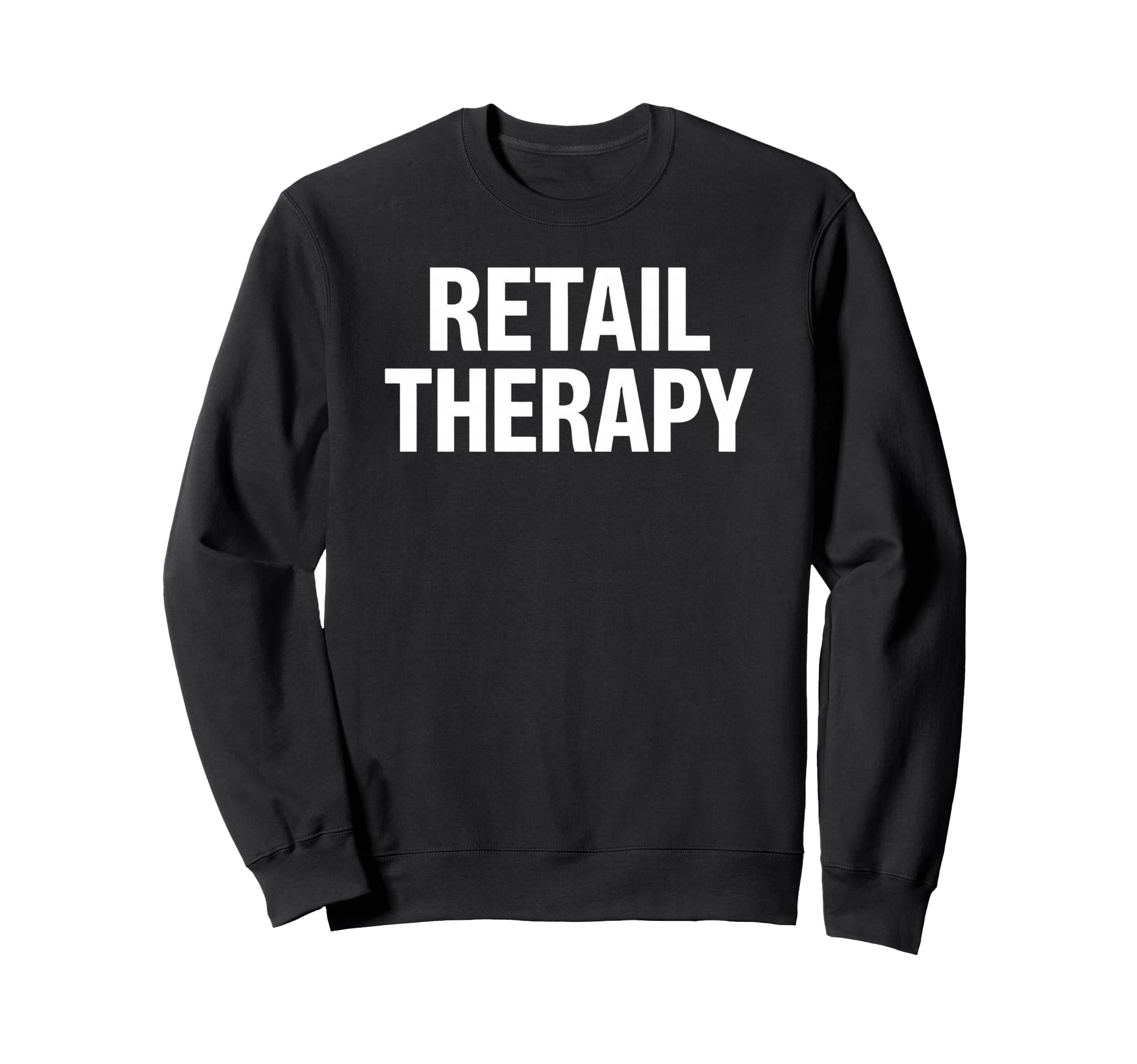 Retail Therapy Sarcastic Text Sweatshirt - Streetwear Style Unisex - T-Shirt, Sweatshirt, Hoodie