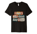 I Dont Overthink Anything Mindset Relax T-Shirt - Unique Graphic Unisex - T-Shirt, Sweatshirt, Hoodie
