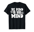 Be Kind To Your Mind Mental Health Self T-Shirt - Graphic Print Men Women - T-Shirt, Sweatshirt, Hoodie