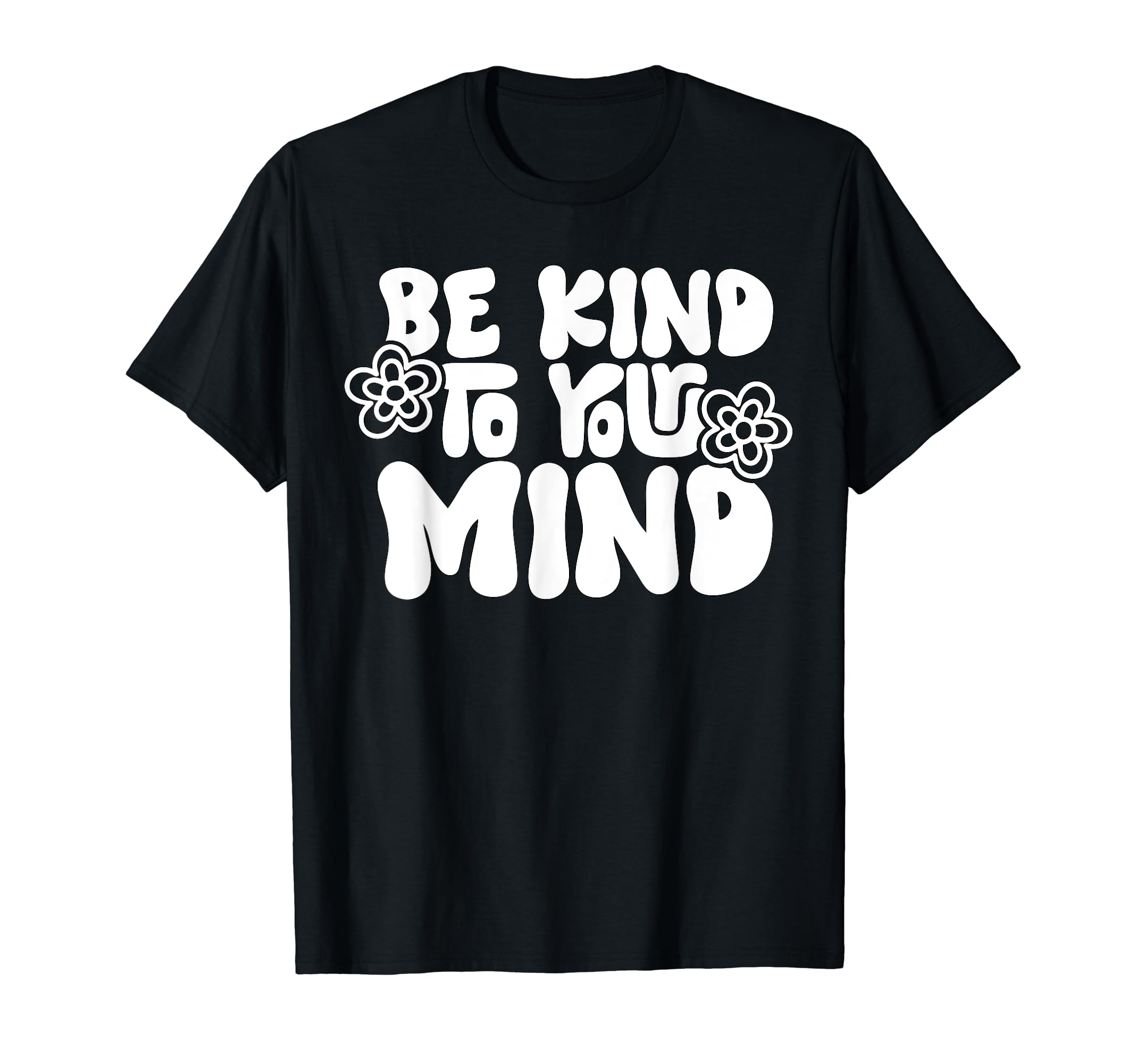 Be Kind To Your Mind Mental Health Self T-Shirt - Graphic Print Men Women - T-Shirt, Sweatshirt, Hoodie