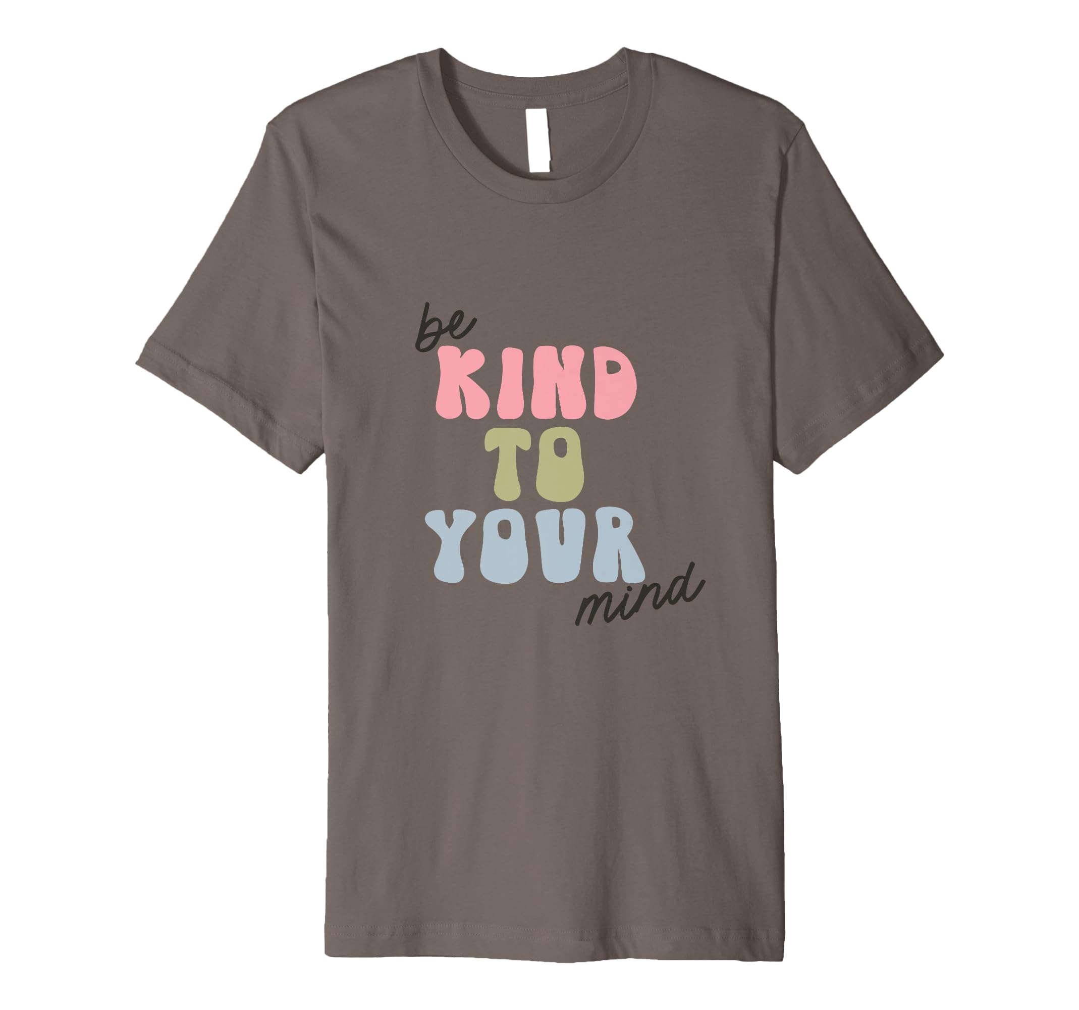 Be Kind To Your Mind Empowering T-Shirt - Fun Novelty Design Men Women - T-Shirt, Sweatshirt, Hoodie
