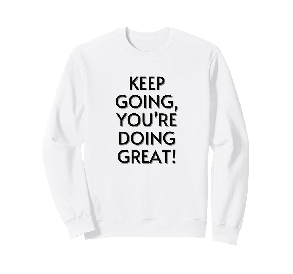 Keep Going Youre Doing Great Sweatshirt - Casual Everyday Wear for Adults - T-Shirt, Sweatshirt, Hoodie