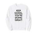 Keep Going Youre Doing Great Sweatshirt - Casual Everyday Wear for Adults - T-Shirt, Sweatshirt, Hoodie