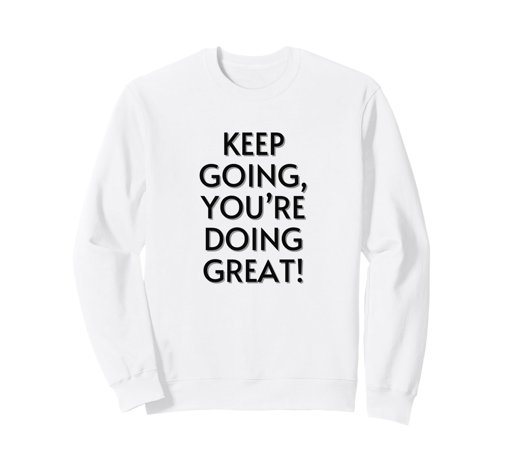 Keep Going Youre Doing Great Sweatshirt - Casual Everyday Wear for Adults - T-Shirt, Sweatshirt, Hoodie