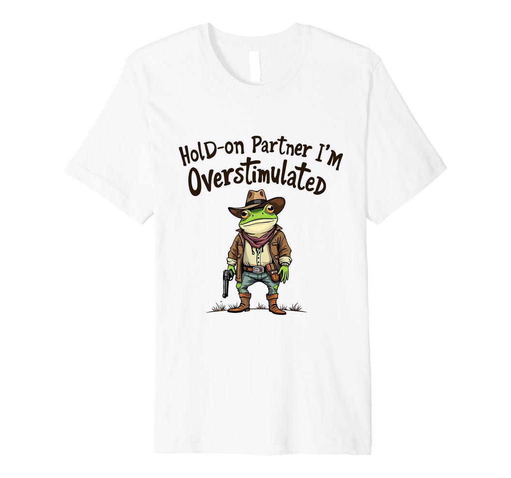 Hold Partner Im Overstimulated Funny T-Shirt - Custom Art Print Men Women - T-Shirt, Sweatshirt, Hoodie