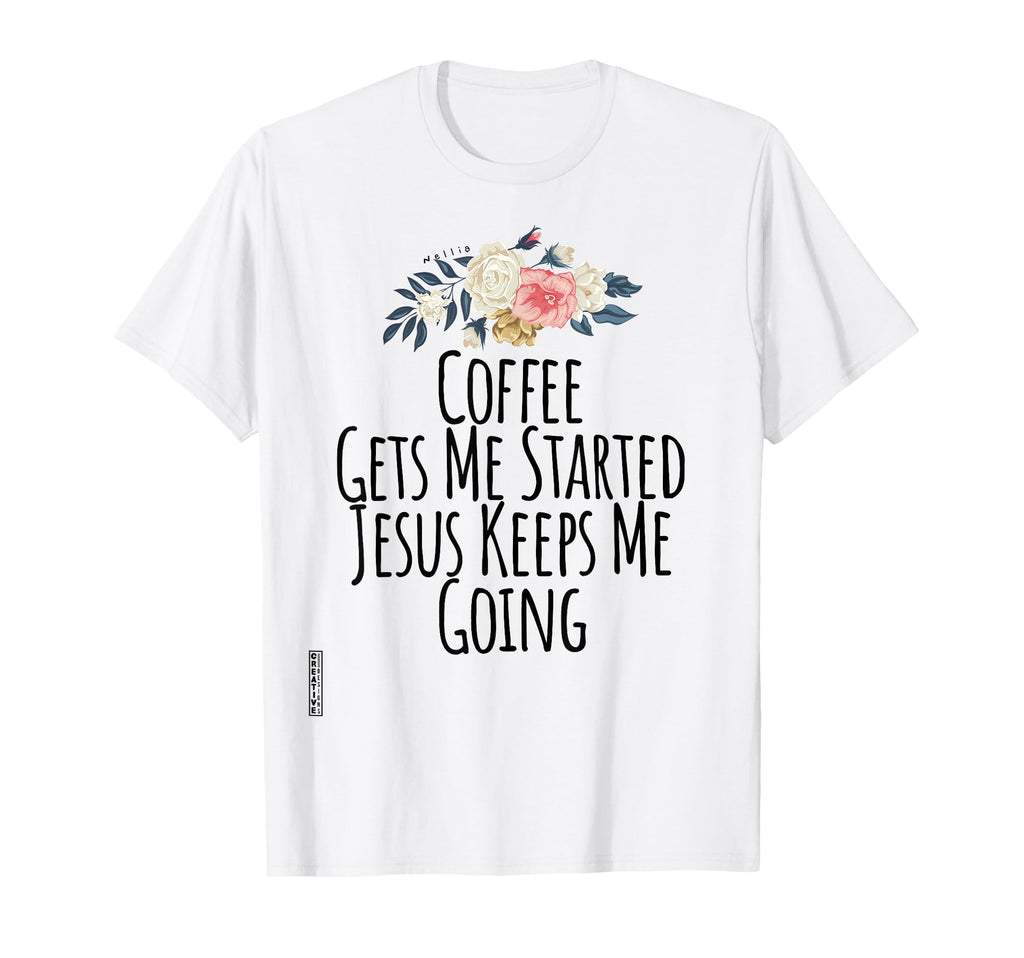 Coffee Gets Me Started Jesus Keeps Me T-Shirt - Novelty Apparel for Adults - T-Shirt, Sweatshirt, Hoodie