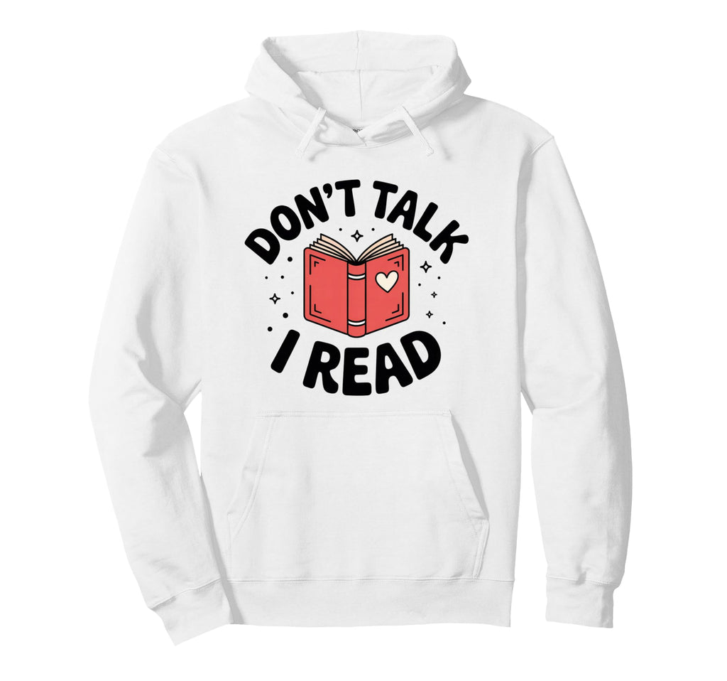 Dont Talk I Read Books Book Lover Bookworm Hoodie - Novelty Apparel Unisex - T-Shirt, Sweatshirt, Hoodie