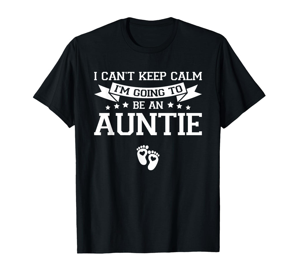 I Cant Keep Calm Im Going To Be Auntie T-Shirt - Novelty Apparel Unisex - T-Shirt, Sweatshirt, Hoodie