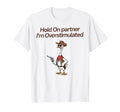 Hold Partner Im Overstimulated Cowboy Goose T-Shirt - Graphic Print Unisex - T-Shirt, Sweatshirt, Hoodie