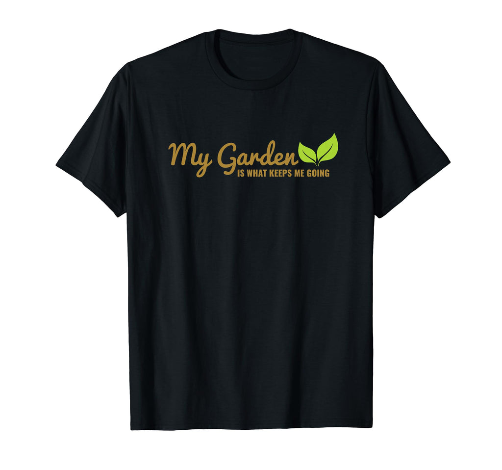 My Garden Is What Keeps Me Going T-Shirt - Casual Everyday Wear Men Women - T-Shirt, Sweatshirt, Hoodie
