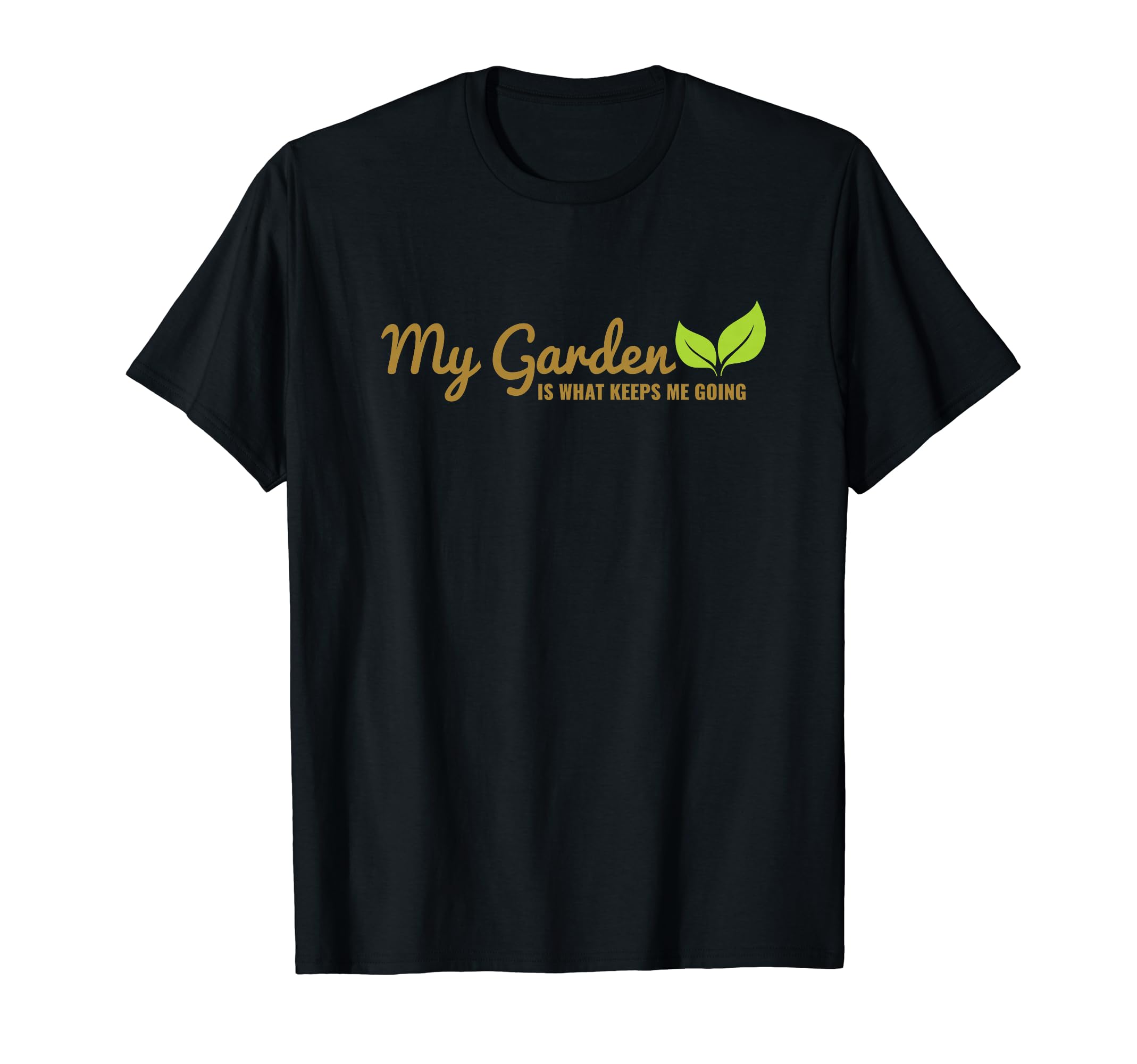 My Garden Is What Keeps Me Going T-Shirt - Casual Everyday Wear Men Women - T-Shirt, Sweatshirt, Hoodie