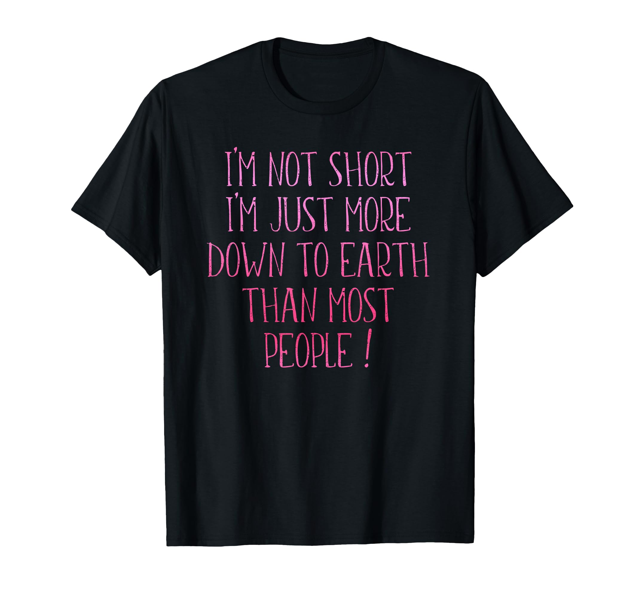 Im Not Short Im Just More Down To T-Shirt - Casual Everyday Wear Unisex - T-Shirt, Sweatshirt, Hoodie