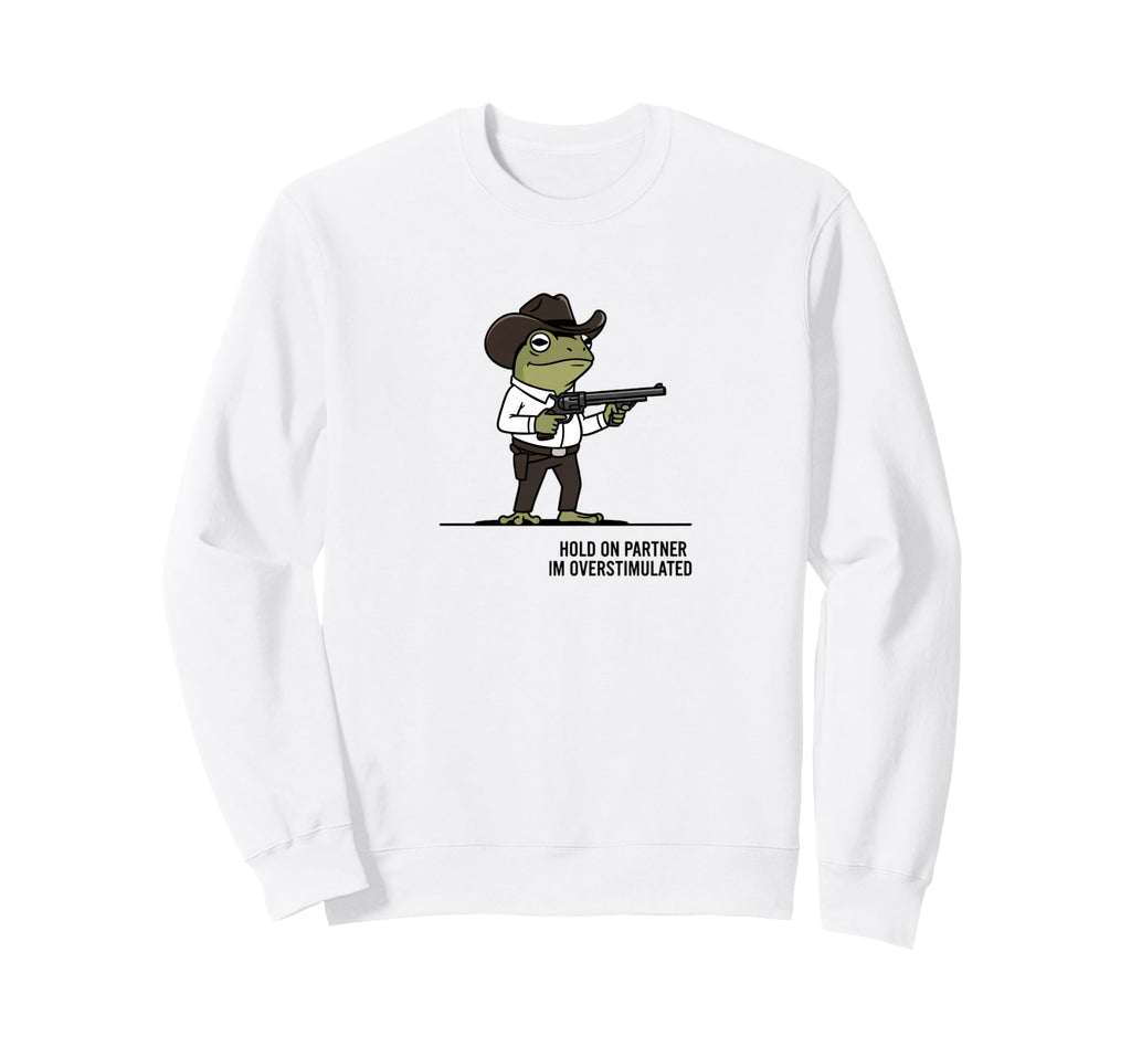 Hold Partner Im Overstimulated Frog Sweatshirt - Custom Art Print Unisex - T-Shirt, Sweatshirt, Hoodie