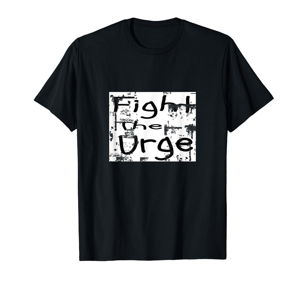Fight Urge Encouraging Mental T-Shirt - Fun Novelty Design Men Women - T-Shirt, Sweatshirt, Hoodie