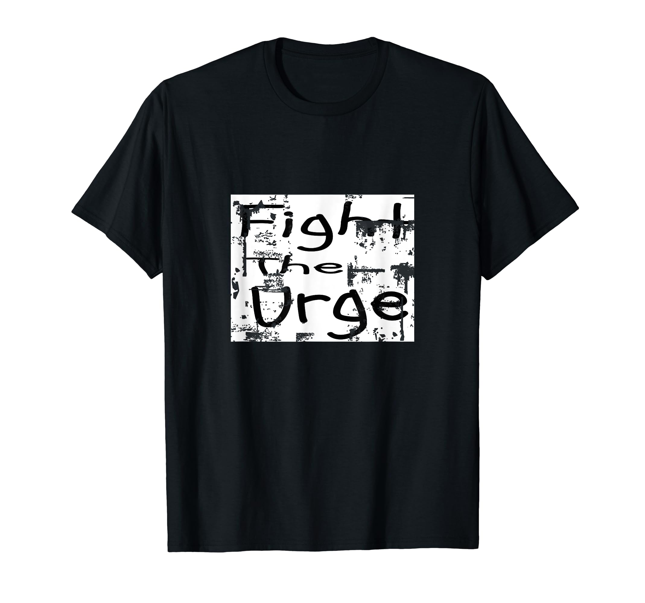 Fight Urge Encouraging Mental T-Shirt - Fun Novelty Design Men Women - T-Shirt, Sweatshirt, Hoodie