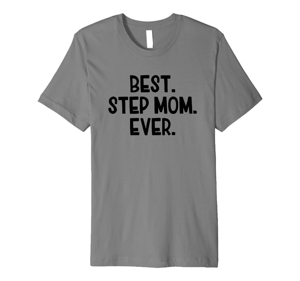 Best Step Mom Ever T-Shirt - Fun Novelty Design Men Women - T-Shirt, Sweatshirt, Hoodie