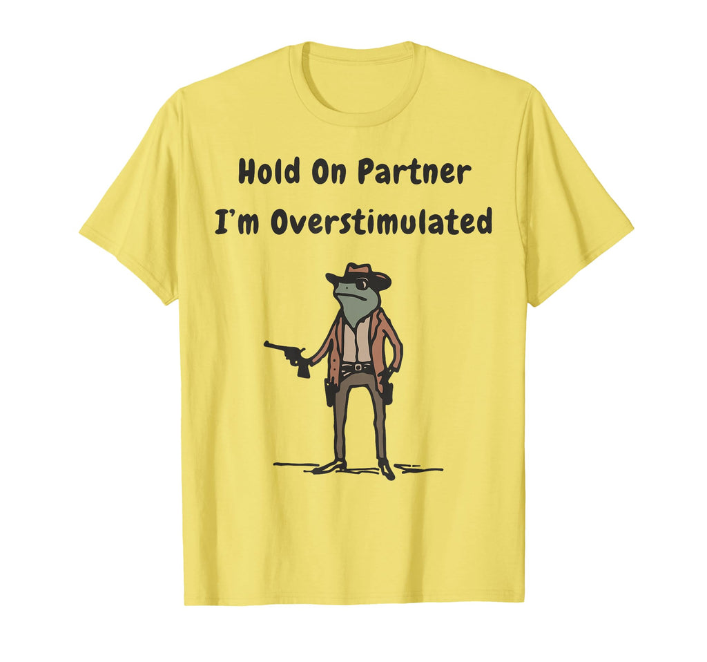 Hold Partner Im Overstimulated T-Shirt - Custom Art Print for Adults - T-Shirt, Sweatshirt, Hoodie