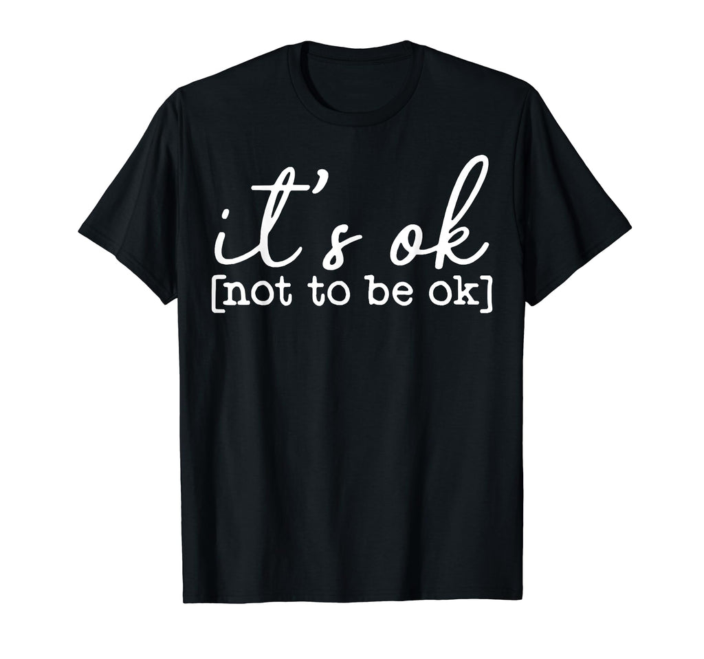 Its Ok To Not Be Okay Mental Health T-Shirt - Novelty Apparel for Adults - T-Shirt, Sweatshirt, Hoodie
