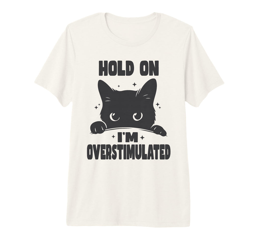Hold Im Overstimulated Funny Cat Adhd T-Shirt - Fun Novelty Design Unisex - T-Shirt, Sweatshirt, Hoodie