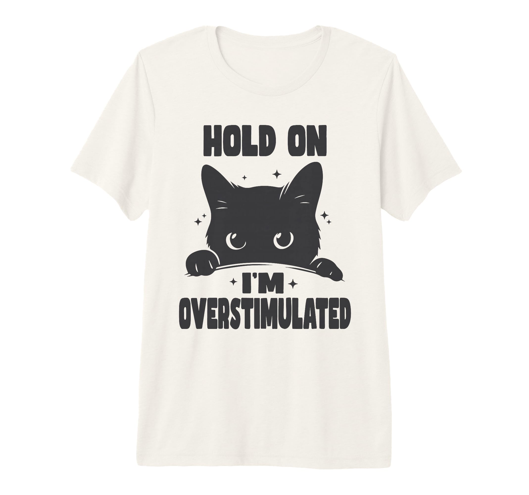 Hold Im Overstimulated Funny Cat Adhd T-Shirt - Fun Novelty Design Unisex - T-Shirt, Sweatshirt, Hoodie