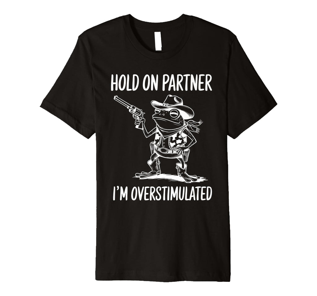 Funny Hold Partner Im Overstimulated T-Shirt - Minimalist Print Men Women - T-Shirt, Sweatshirt, Hoodie