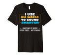 I Use Big Words To Sound Smarter T-Shirt - Unique Graphic for Adults - T-Shirt, Sweatshirt, Hoodie