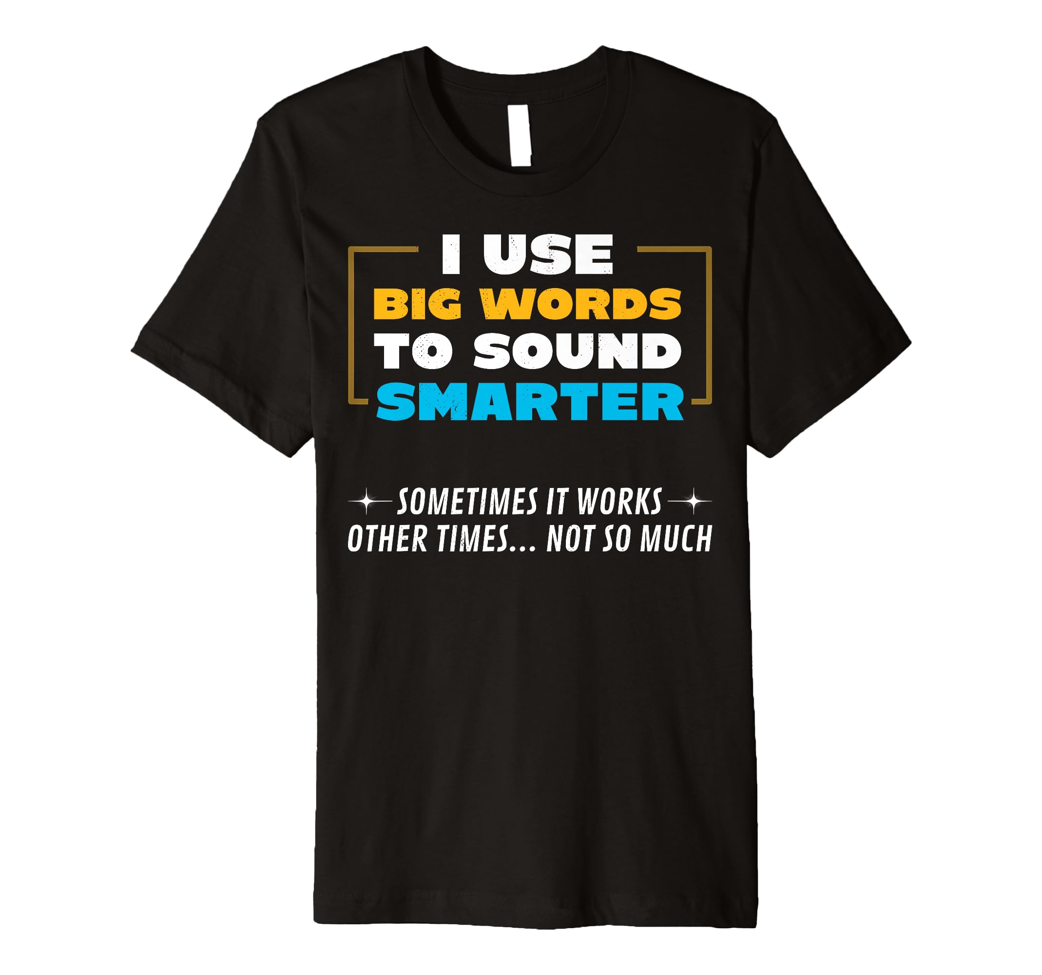 I Use Big Words To Sound Smarter T-Shirt - Unique Graphic for Adults - T-Shirt, Sweatshirt, Hoodie