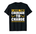 I Have Courage To Change Anxiety T-Shirt - Casual Everyday Wear for Adults - T-Shirt, Sweatshirt, Hoodie